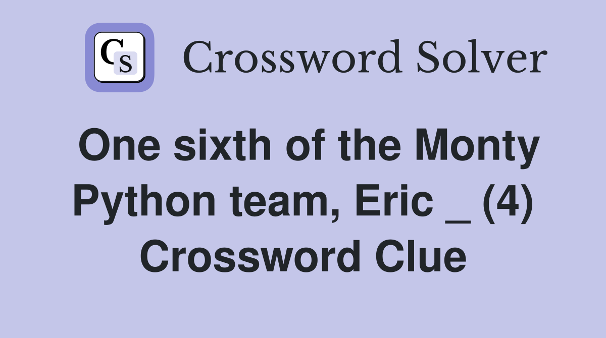 One sixth of the Monty Python team, Eric _ (4) Crossword Clue Answers